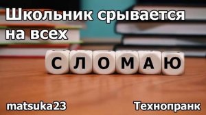 Технопранк от Matsuka23 - Школьник срывается на всех