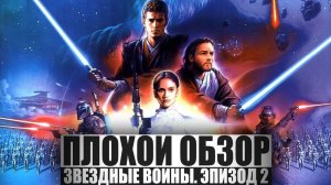 ПЛОХОЙ ОБЗОР - ЗВЁЗДНЫЕ ВОЙНЫ. ЭПИЗОД 2_ АТАКА КЛОНОВ