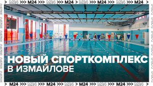 Строительство спорткомплекса с бассейном завершилось в Измайлове - Москва 24