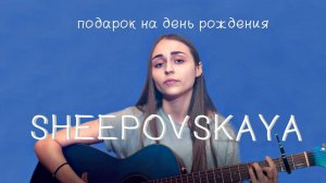 Sheepovskaya - Подарок на день рождения (под гитару)