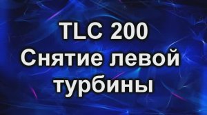 Снятие турбины TLC 200