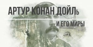 Артур Конан Дойль и его миры.
Большой разбор - часть 1ая.