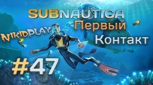 Subnautica прохождение серия 47 первый контакт