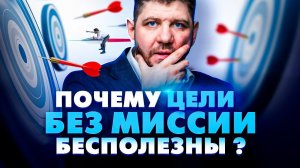 Как правильно ставить ЦЕЛИ и почему цели без МИССИИ бесполезны?