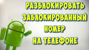 Где Чёрный Список Контактов в Телефоне Андроид / Как Разблокировать Заблокированный Номер Телефона