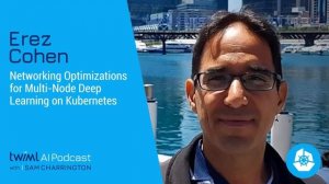 Networking Optimizations for Multi-Node Deep Learning on Kubernetes with Erez Cohen - #345