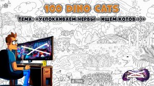 100 Dino Cats (Успокаиваем нервы- ищем котов)2024  #100DinoCats