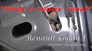 "Этюд в серых тонах". Renault Logan. Разбираем переднюю дверь.