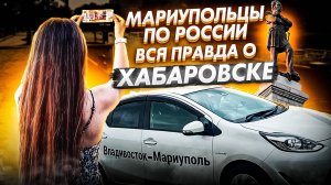 ХАБАРОВСК МОГ БЫ СТАТЬ ЖЕМЧУЖИНОЙ? МАРИУПОЛЬЦЫ ПО РОССИИ.