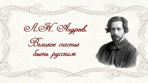 Л. Н. Андреев. Великое счастье быть русским