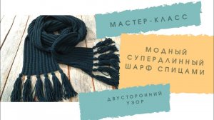 Модный супердлинный шарф спицами. Мастер-класс по вязанию.