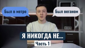 Я НИКОГДА НЕ… | Часть 1