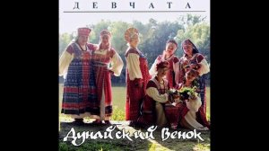 ДЕВЧАТА - ДУНАЙСКИЙ ВЕНОК (ПОЛНЫЙ АЛЬБОМ)