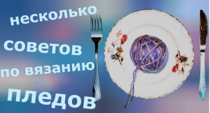 Несколько советов по вязанию пледов