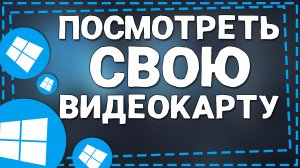 Как посмотреть Свою Видеокарту на Виндовс 10