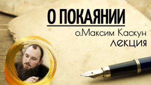 Лекция о покаянии. Священник Максим Каскун