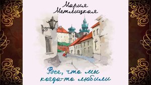 Все, что мы когда-то любили (Мария Метлицкая) Аудиокнига