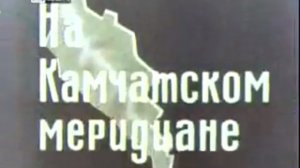 На камчатском меридиане (Научно-популярный фильм, 1969 год.)