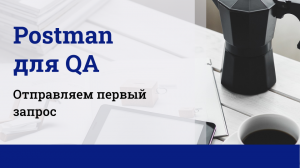 Postman для QA. Отправляем первый запрос.