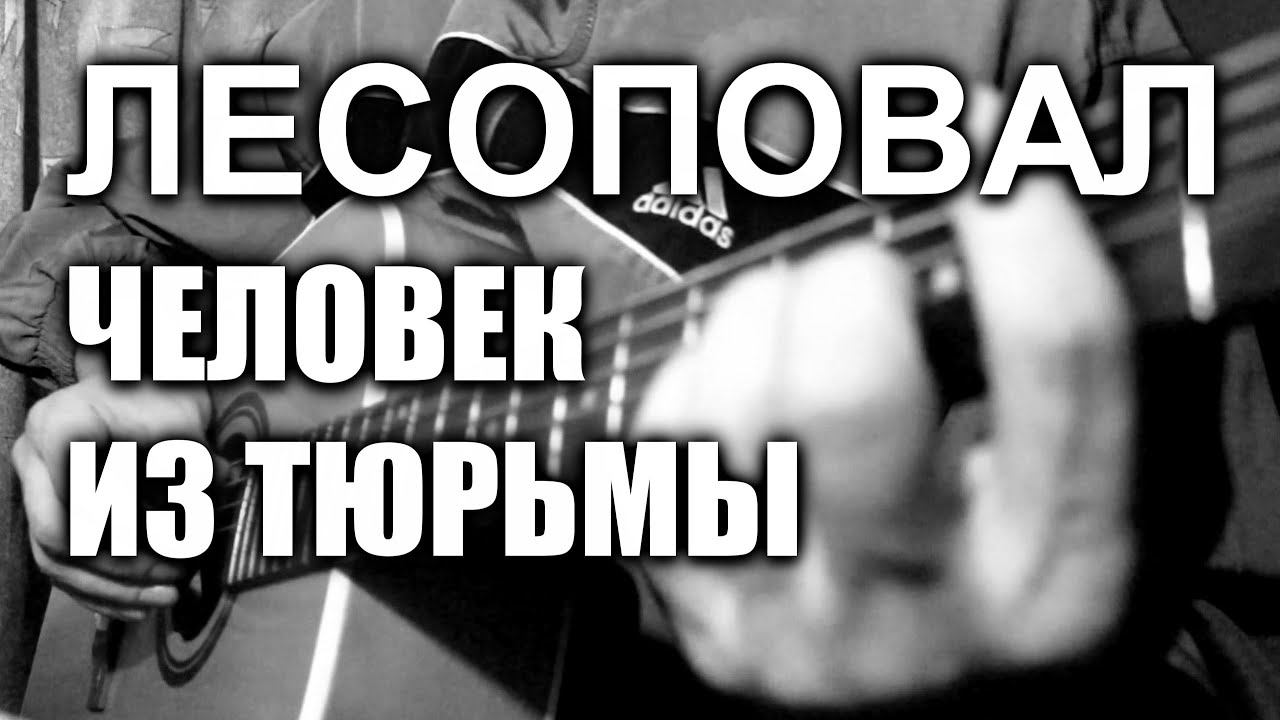Лесоповал - Человек из тюрьмы (cover, под гитару) смотреть онлайн