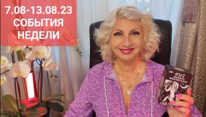 7.08-13.08.2023 СОБЫТИЯ НЕДЕЛИ Прогноз Светлана ВЕДА