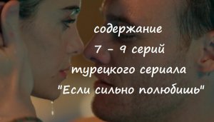 Содержание 7, 8 и 9 серий турецкого сериала "Если сильно полюбишь" (РФ, 2023)