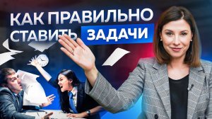 Как ставить задачи, чтобы они выполнялись. Правильная постановка задач подчиненным