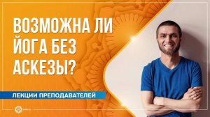 Возможна ли практика йоги без аскезы Павел Свинцов