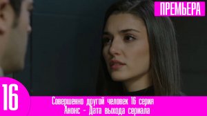 Совершенно другой человек 16 серия