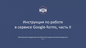 Google-forms, инструкция МГОПУ, часть II