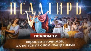 ПСАЛОМ 12. «Псалмы Давида. Понятная Библия. Псалтирь»