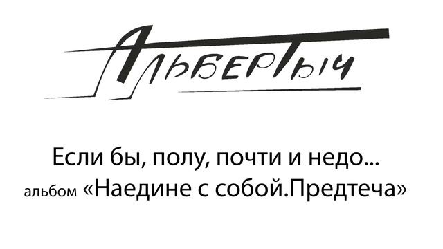 Альбертыч. Если бы, полу, почти и недо...