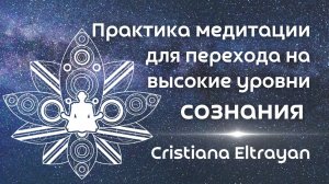 Практика медитации для перехода на высокие уровни сознания. Eltrayan