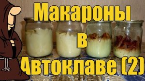 Эксперимент!!! Макароны в Автоклаве Часть 2 , Рецепты для Автоклава / autoclave canning