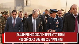 Пашинян недоволен присутствием российских военных в Армении