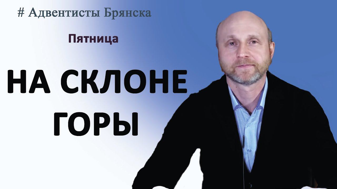 НА СКЛОНЕ ГОРЫ // Киселев Роман // Адвентисты Брянска
