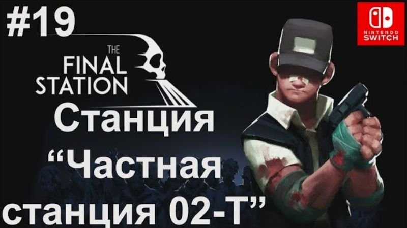 19 - Станция Частная станция 02-Т. The Final Station. Personal Station 02-T. Nintendo Switch.