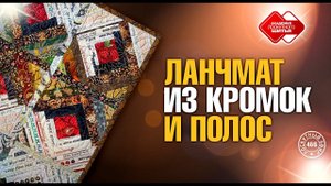Лоскутный эфир 466. Новый ланчмат из кромок и полос. Секреты эффективной сборки.