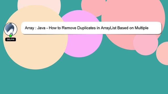 Array : Java - How to Remove Duplicates in ArrayList Based on Multiple Properties