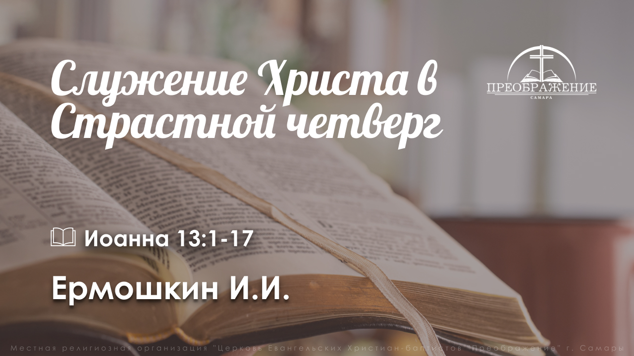 «Служение Христа в Страстной четверг» | Иоанна 13:1-17 | Ермошкин И.И.