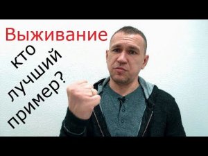 Выживание  Кто лучший пример