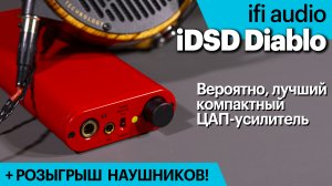 ifi Audio iDSD Diablo — возможно, лучший компактный ЦАП-усилитель. А ещё мы разыгрываем наушники!