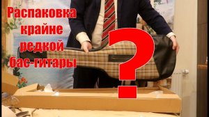 Распаковка очень редкой бас-гитары / Unboxing very rare bass guitar