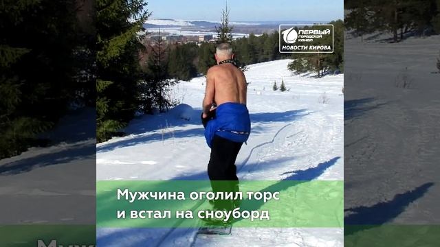 В Вятскополянском районе сноубордист катается с голым торсом.