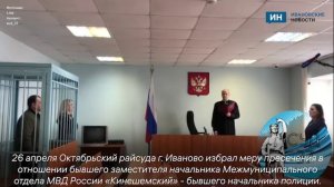 Бывший замначальника МО МВД России «Кинешемский» заключен под стражу