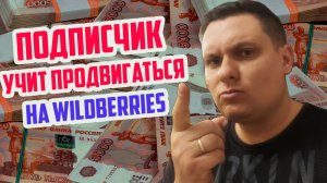 Подписчик учит меня продвигаться на Вайлдберриз Wildberries. Походу скоро разбогатею!