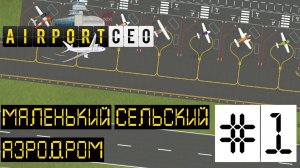 AIRPORT CEO РЕЛИЗ. ПРОХОЖДЕНИЕ: Маленький сельский аэродром. #1