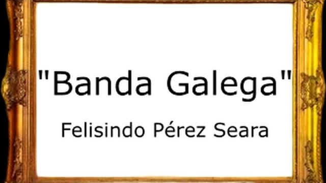 Banda Galega - Felisindo Pérez Seara [Pasodoble] смотреть онлайн