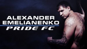 АЛЕКСАНДР ЕМЕЛЬЯНЕНКО в PRIDE FC.Лучшие бои в карьере.