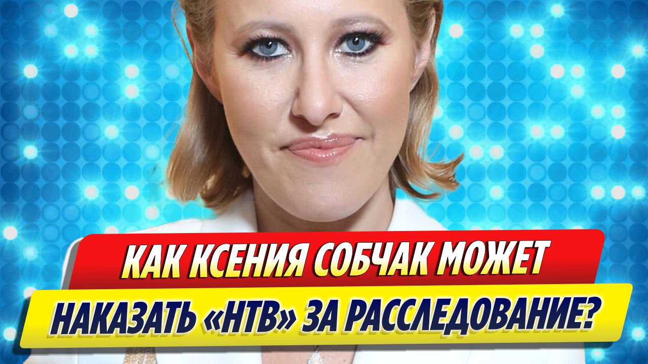 Как Ксения Собчак может наказать НТВ за расследования